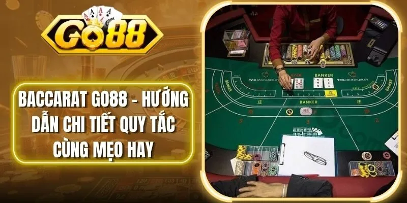 Baccarat Go88 - Hướng Dẫn Chi Tiết Quy Tắc Cùng Mẹo Hay 