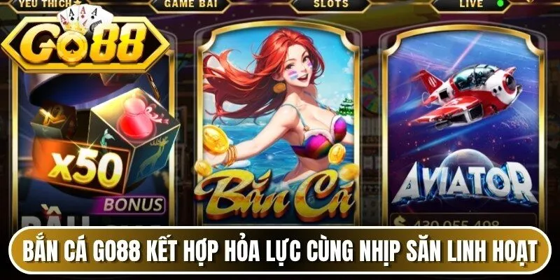 Bắn cá Go88 kết hợp hỏa lực cùng nhịp săn linh hoạt