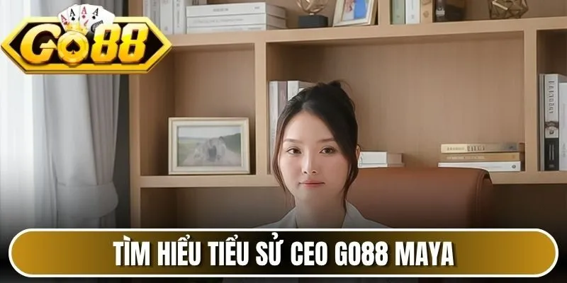 Tìm hiểu tiểu sử CEO Go88 Maya
