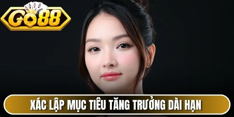 Xác lập mục tiêu tăng trưởng dài hạn 