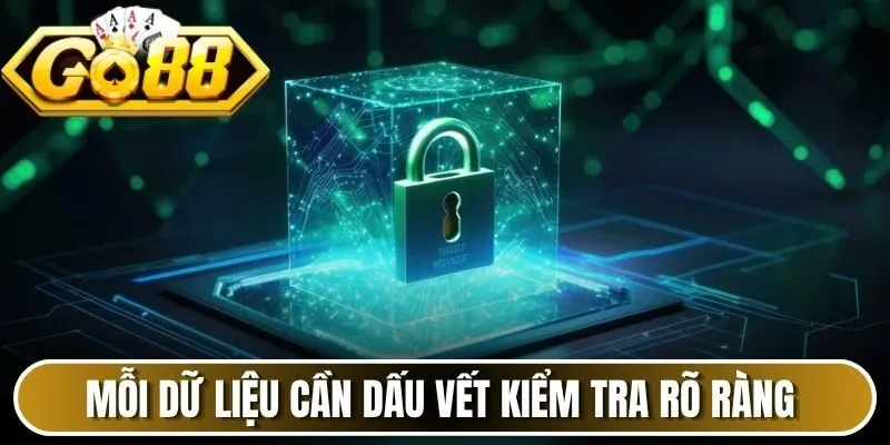 Mỗi dữ liệu cần dấu vết kiểm tra rõ ràng
