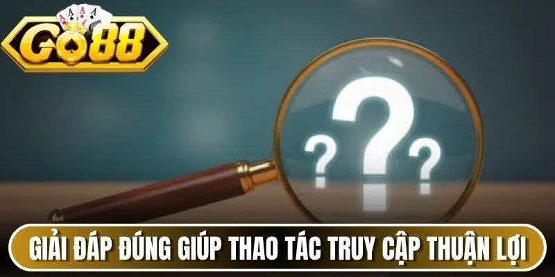 Giải đáp đúng giúp thao tác truy cập tài khoản thuận lợi hơn