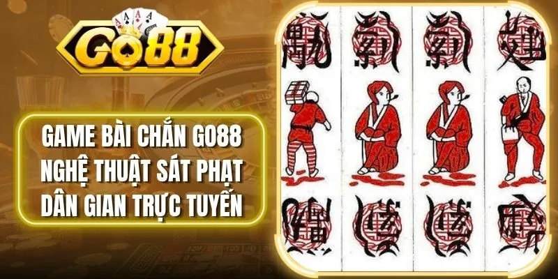 Game Bài Chắn Go88 Nghệ Thuật Sát Phạt Dân Gian Trực Tuyến