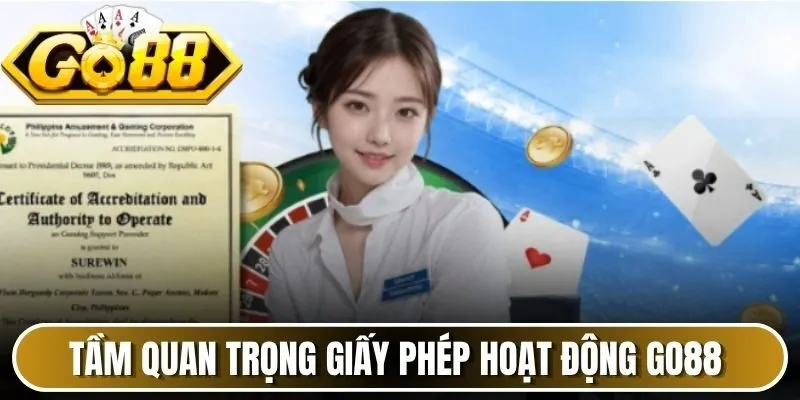 Nhận biết tầm quan trọng Giấy phép hoạt động Go88 