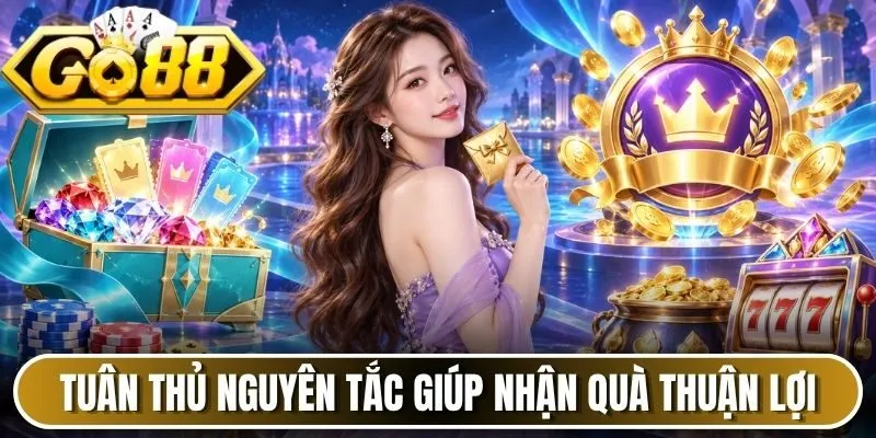 Tuân thủ nguyên tắc giúp nhận quà thuận lợi 