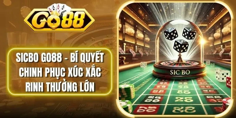 Sicbo Go88 - Bí Quyết Chinh Phục Xúc Xắc Rinh Thưởng Lớn