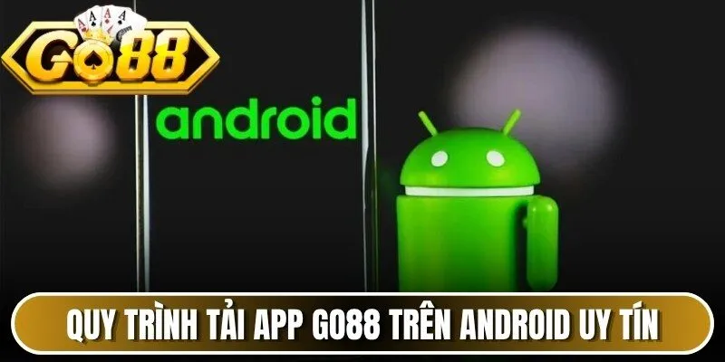Quy trình tải app Go88 trên Android uy tín, an toàn